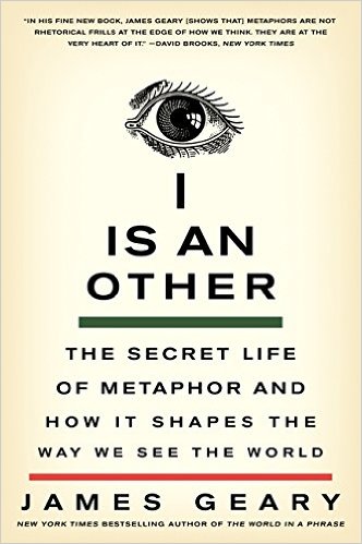 I IS AN OTHER - THE SECRET LIFE OF METAPHOR - JAMES GEARY