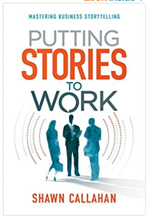 Putting stories to work in business, branding, advertising, marketing and leadership storytelling
