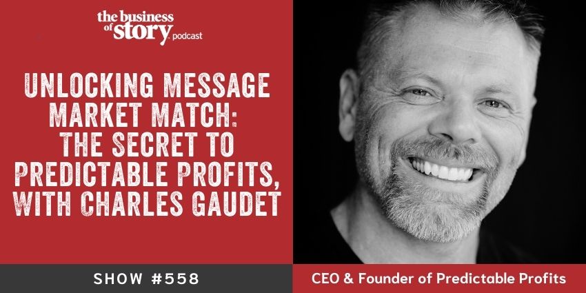 Charles Gaudet guest on the Business of Story podcast, sharing insights on message market match for predictable business growth