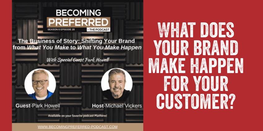 Park Howell, founder of The Business of Story and creator of the StoryCycle System™, joins host Michael Vickers on the Becoming Preferred Podcast to discuss how shifting your brand from what you make to what you make happen drives growth, trust, and customer loyalty.
