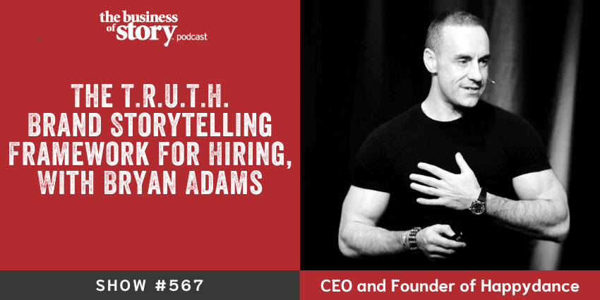 Bryan Adams, CEO of HappyDance and employer brand strategist, on the Business of Story podcast discussing the TRUTH brand storytelling framework for hiring.