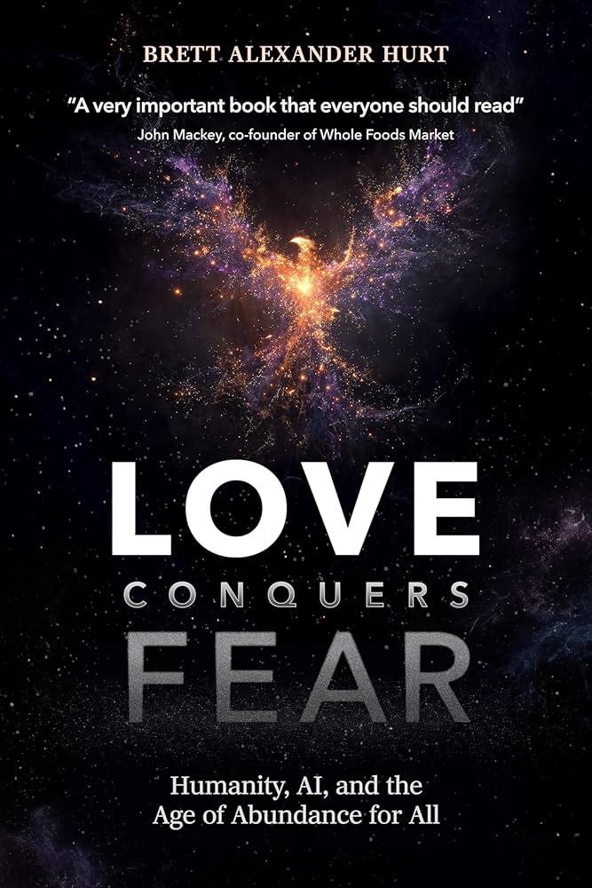 Book cover of Love Conquers Fear: Humanity, AI, and the Age of Abundance for All by Brett Hurt, published June 2025 by Do More Good. 