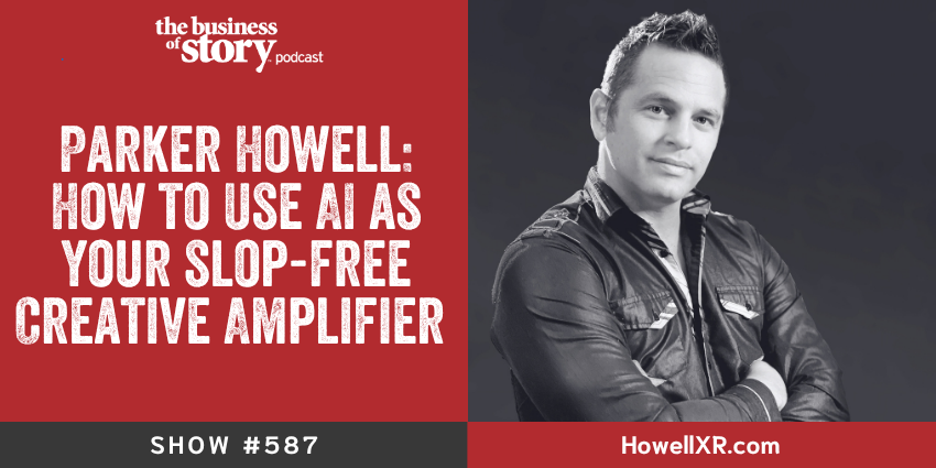 Parker Howell, Howell XR founder, on AI as 100x creative amplifier and Artful Intelligence — Business of Story podcast